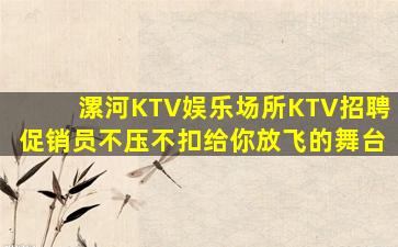 漯河KTV娱乐场所KTV招聘促销员不压不扣给你放飞的舞台
